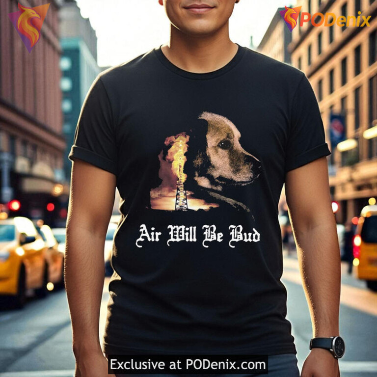 Air Will Be Bud Shirt, Funny Dog Graphic Tee with Bold Quote Design