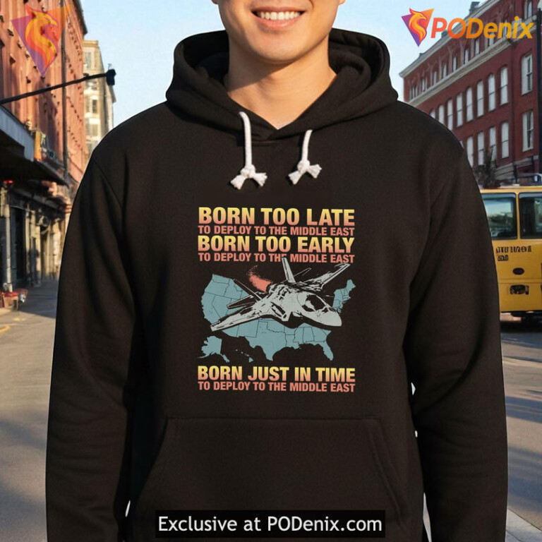 Born Too Late To Deploy To The Middle East Funny Irony Statement Shirt - 2