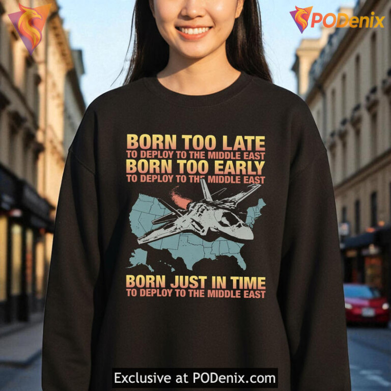 Born Too Late To Deploy To The Middle East Funny Irony Statement Shirt - 3