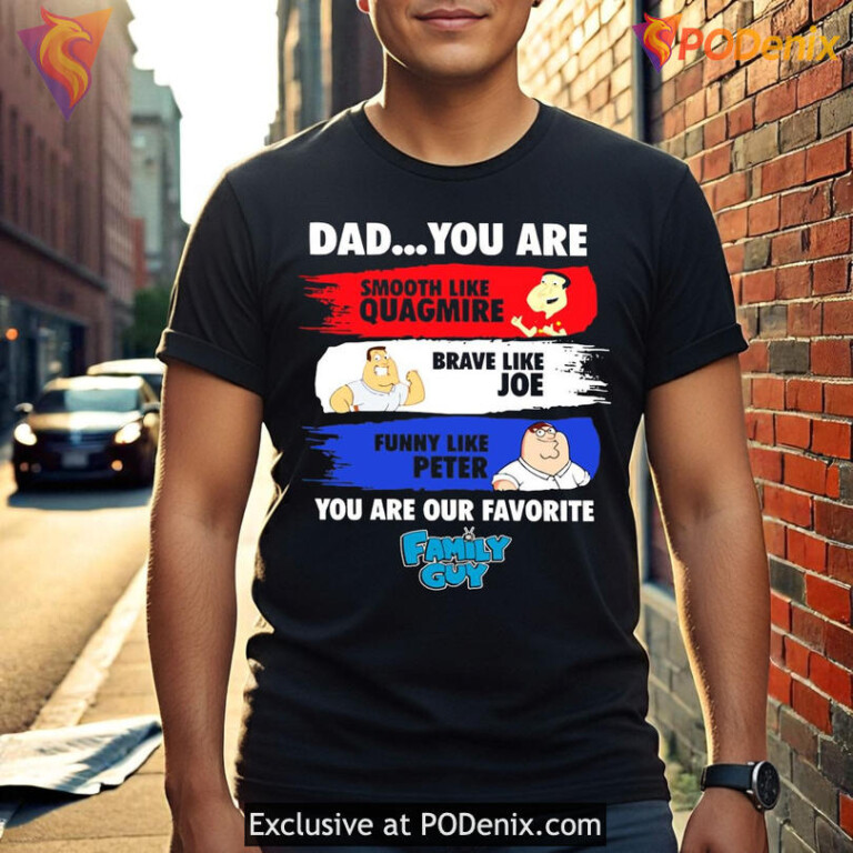 Dad You Are Smooth Like Quagmire Brave Like Joe Funny Like Peter Family Guy Shirt - 2