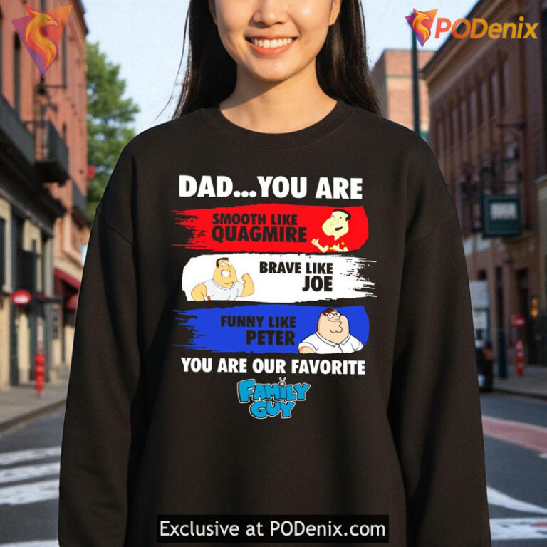 Dad You Are Smooth Like Quagmire Brave Like Joe Funny Like Peter Family Guy Shirt - 3