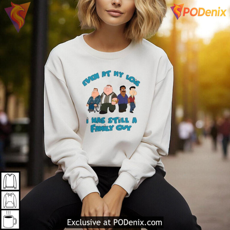 Even At My Lois I Was Still A Family Guy Shirt, Funny Cartoon Meme Apparel