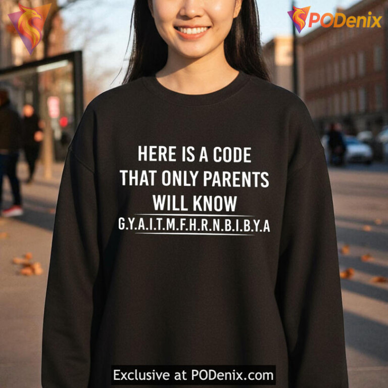Here Is A Code That Only Parents Will Know Gyaitmfhrnbibya Funny Shirt - 2
