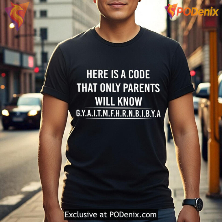Here Is A Code That Only Parents Will Know Gyaitmfhrnbibya Funny Shirt - 3