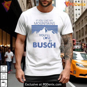 If You Like My Mountains You'll Love My Busch Funny Graphic T Shirt - 3