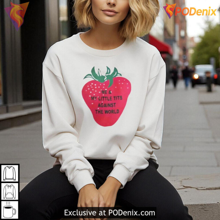 Little Tits Strawberry Graphic Me And My Little Tits Against The World Shirt