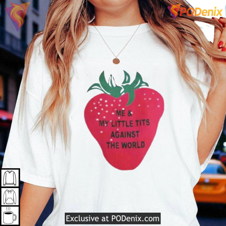 Little Tits Strawberry Graphic Me And My Little Tits Against The World Shirt - 3