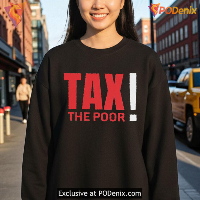 Tax The Poor shirt bold parody design with social protest quote style