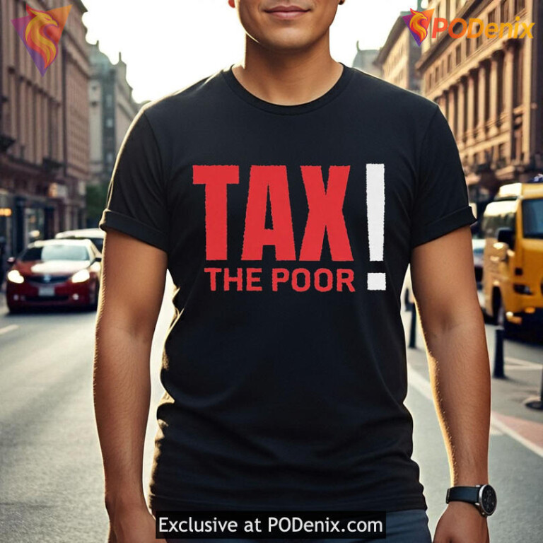 Tax The Poor shirt bold parody design with social protest quote style - 1