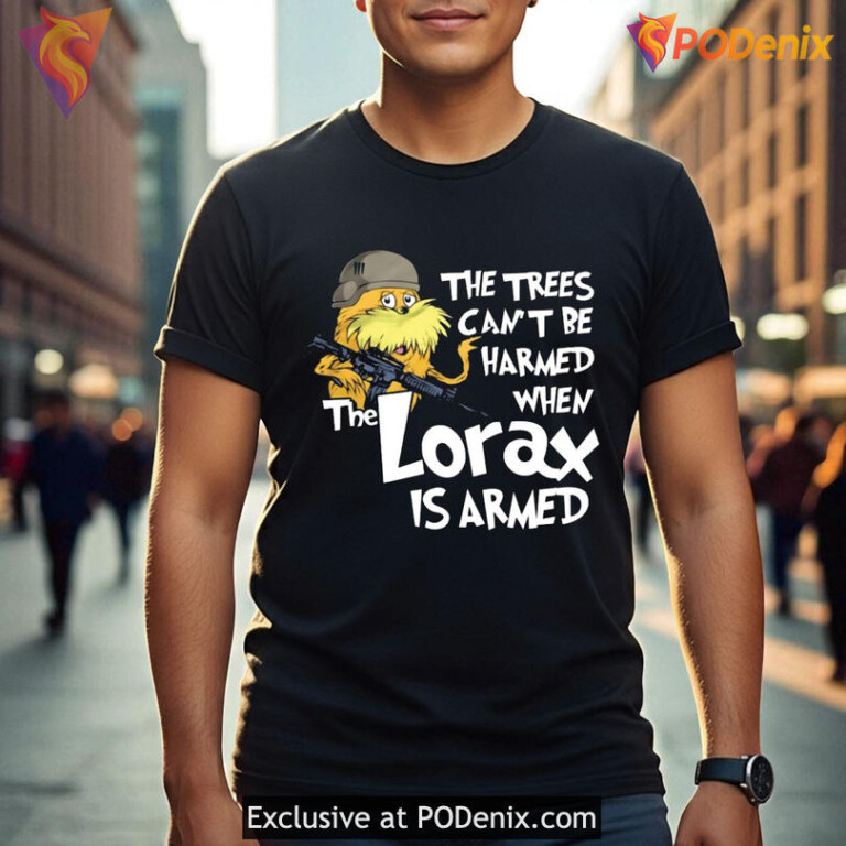 The Trees Can't Be Harmed If The Lorax Is Armed Shirt, Funny Meme Design