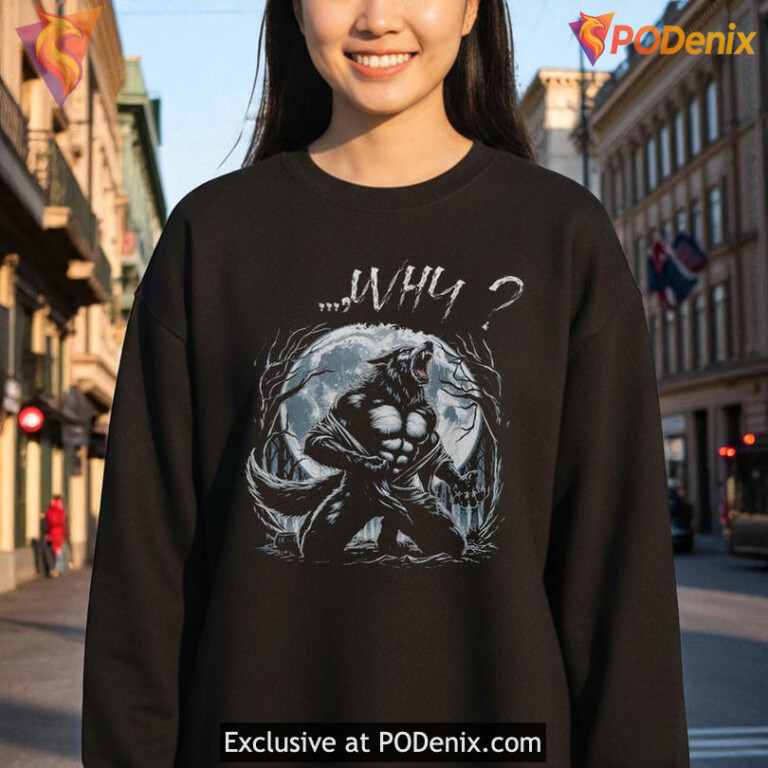 Wolf Tearing Shirt, Raging Werewolf Moon Scene With Why Quote Artwork
