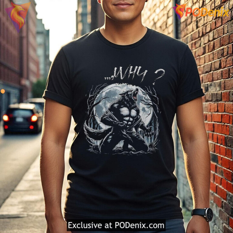 Wolf Tearing Shirt, Raging Werewolf Moon Scene With Why Quote Artwork - 3