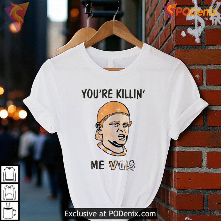 You're Killing Me Vols shirt, funny Tennessee Volunteers fan quote apparel