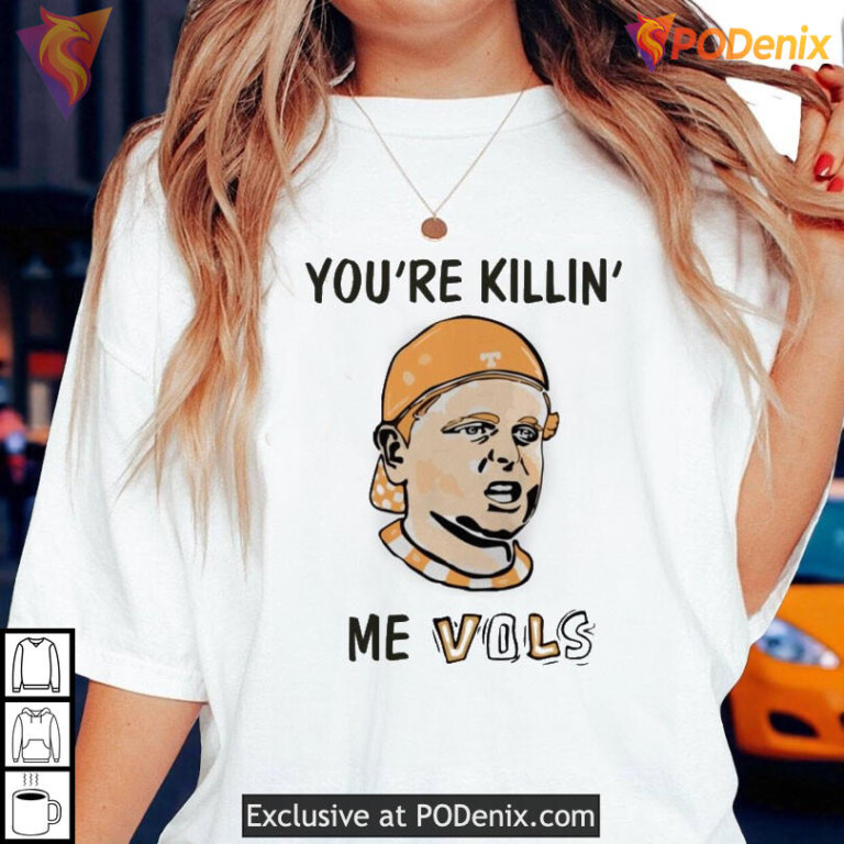 You're Killing Me Vols shirt, funny Tennessee Volunteers fan quote apparel - 1