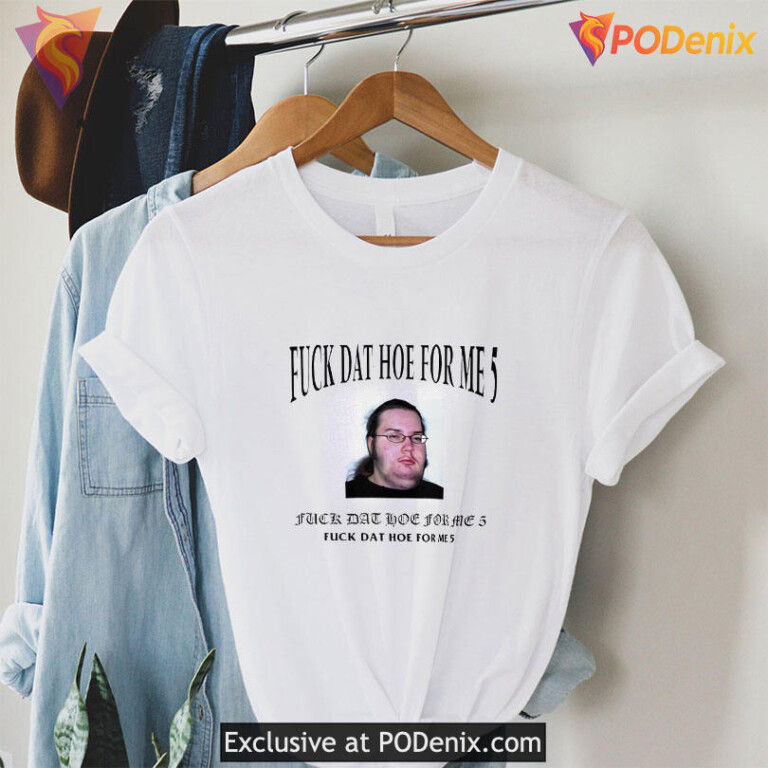 Fuck That Hoe For Me 5 Shirt, Viral Meme Design Inspired By Funny Internet Trend - 1