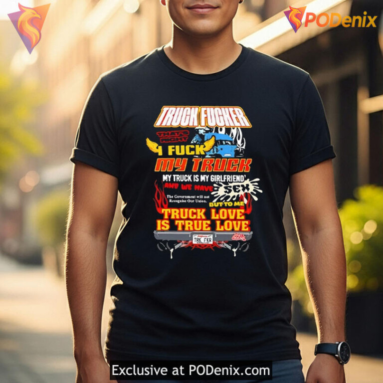 Truck Fucker T Shirt Thats Right I Fuck My Truck, True Truck Love Meme - 2