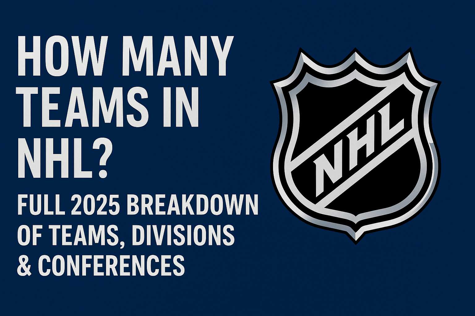 How Many Teams in NHL? Full 2025 Breakdown of Teams, Divisions & Conferences