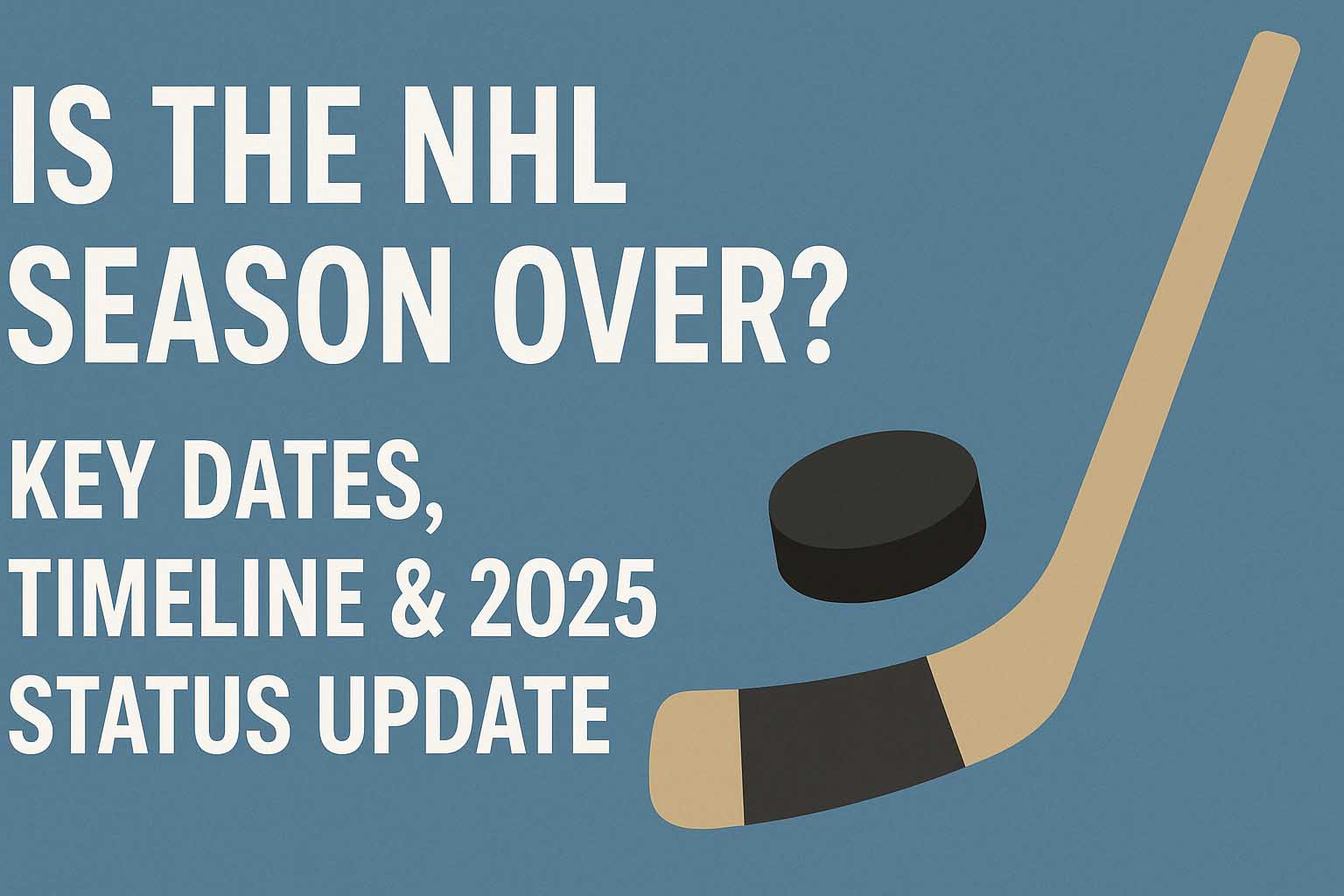 Is the NHL Season Over? Key Dates, Timeline & 2025 Status Update