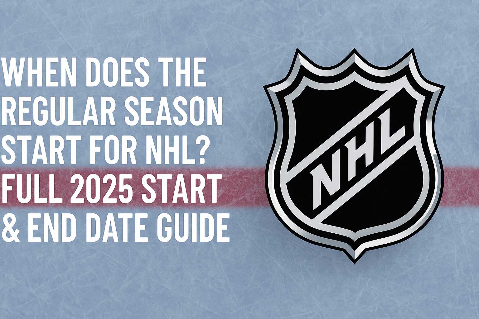When Does the Regular Season Start for NHL? Full 2025 Start & End Date Guide
