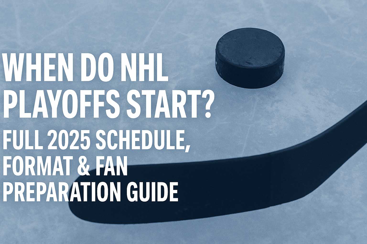 When NHL Playoffs Start- 2025 Schedule Window, Format & Fan Preparation Guide