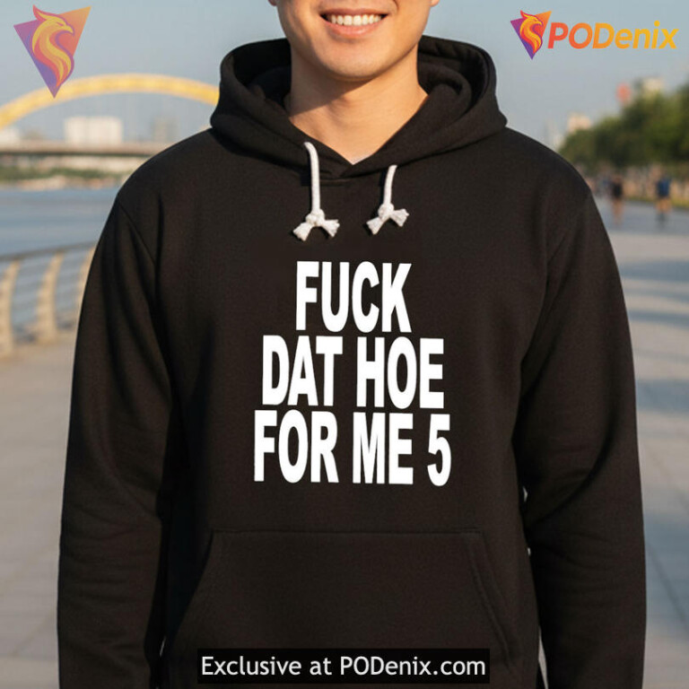 Bold Street Slang Meme Tee Built For Edgy Humor Fuck Dat Hoe For Me 5 Viral Style