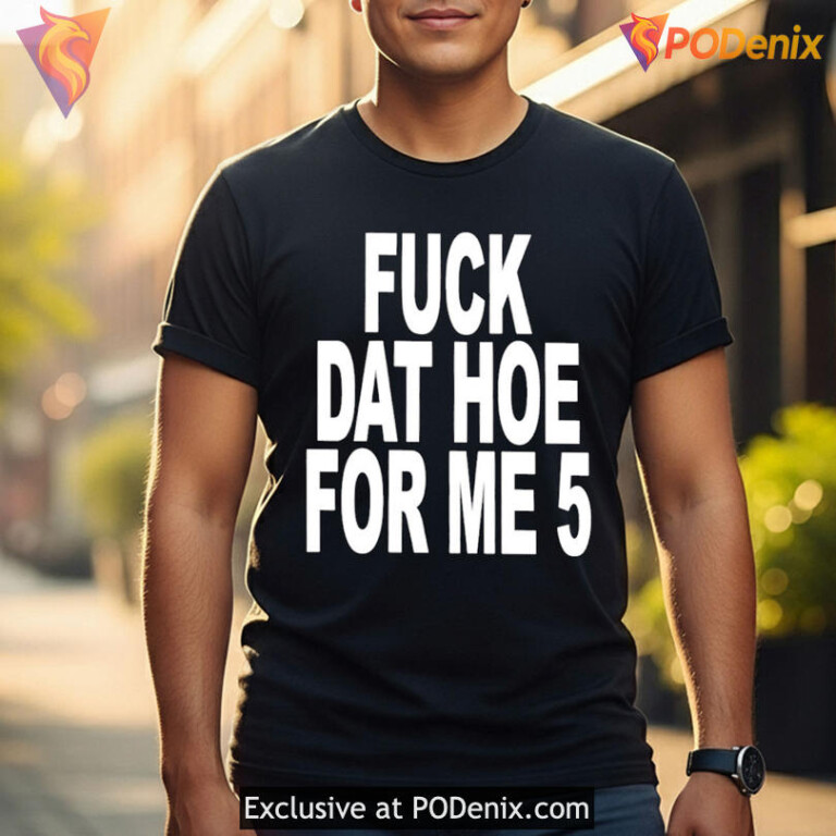Bold Street Slang Meme Tee Built For Edgy Humor Fuck Dat Hoe For Me 5 Viral Style - 2