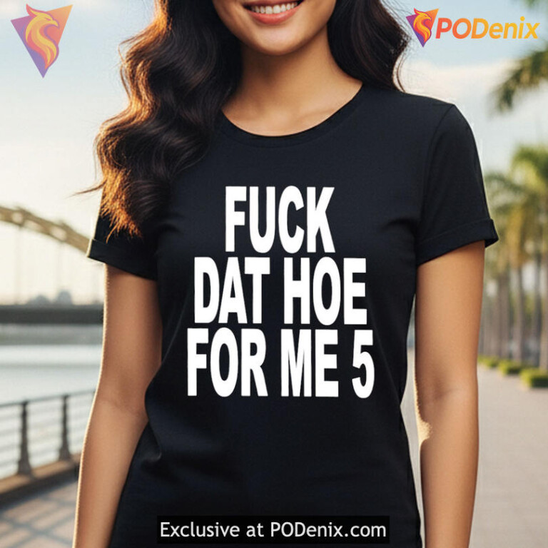 Bold Street Slang Meme Tee Built For Edgy Humor Fuck Dat Hoe For Me 5 Viral Style - 3