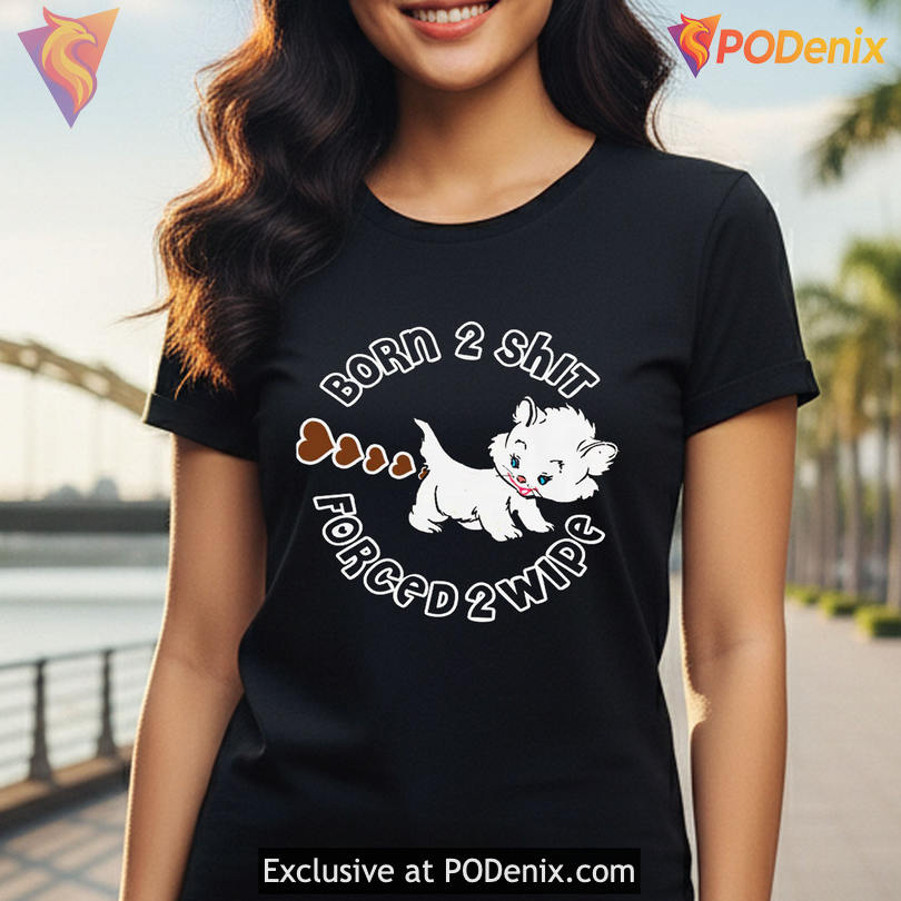 Crude Meme Slogan Shirt With Born To Shit Forced To Wipe Internet Humor Gift