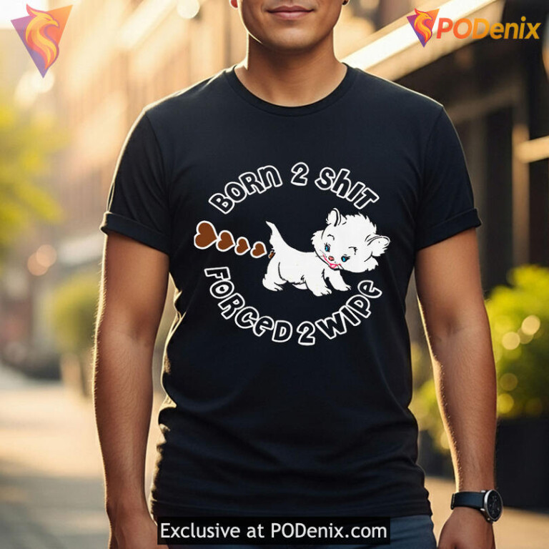 Crude Meme Slogan Shirt With Born To Shit Forced To Wipe Internet Humor Gift - 3