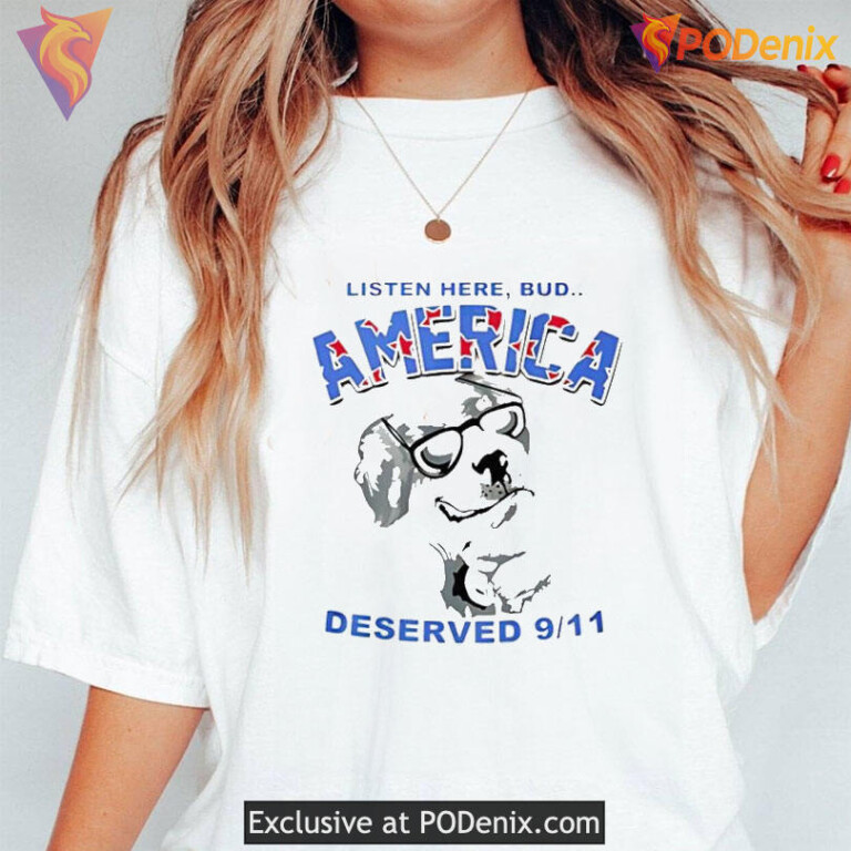 Listen Here Bud America Deserved 9-11 Shirt, Provocative Political Satire Tee
