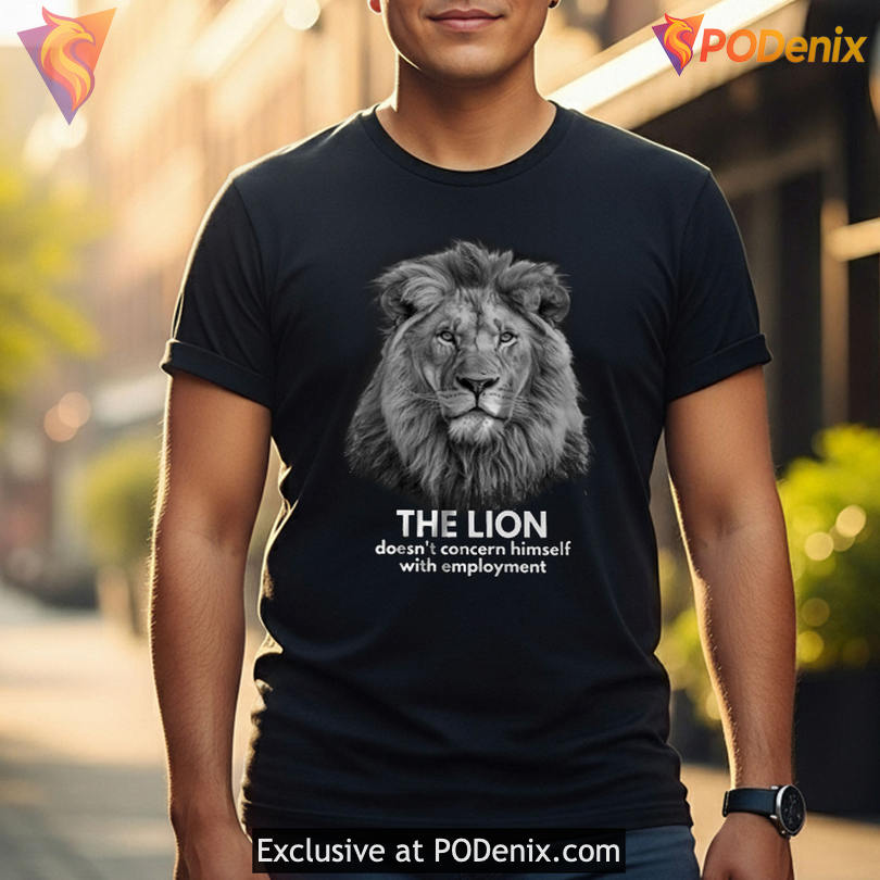 Stoic Humor Work Culture Tee The Lion Doesn't Concern Himself With Employment Quote