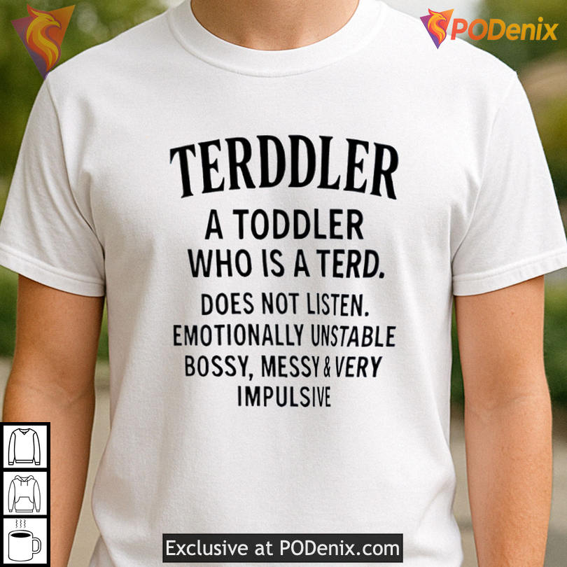 Terddler A Toddler Parody Tee With Terddler Funny Does Not Listen Joke Shirt
