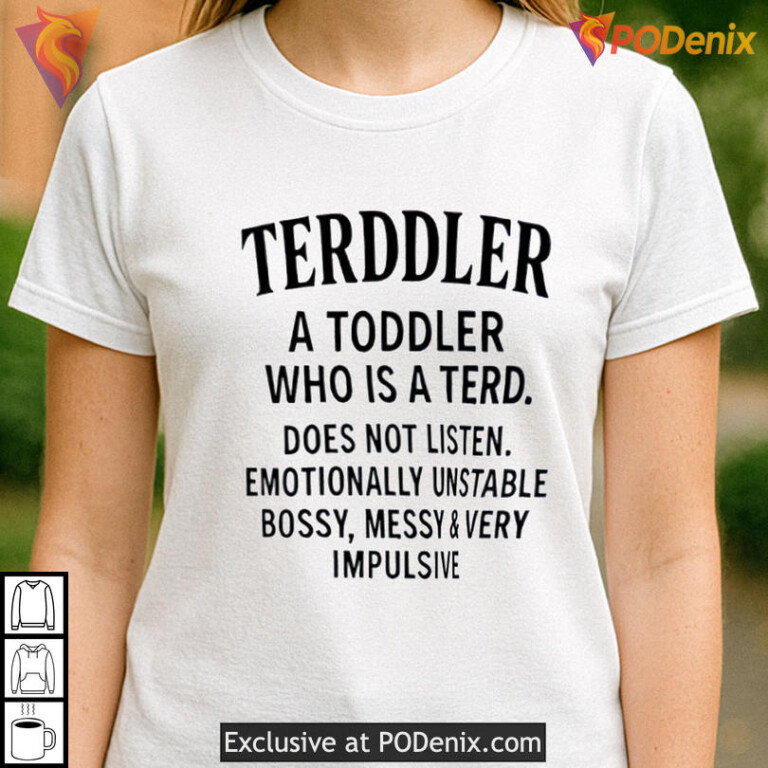 Terddler A Toddler Parody Tee With Terddler Funny Does Not Listen Joke Shirt - 2