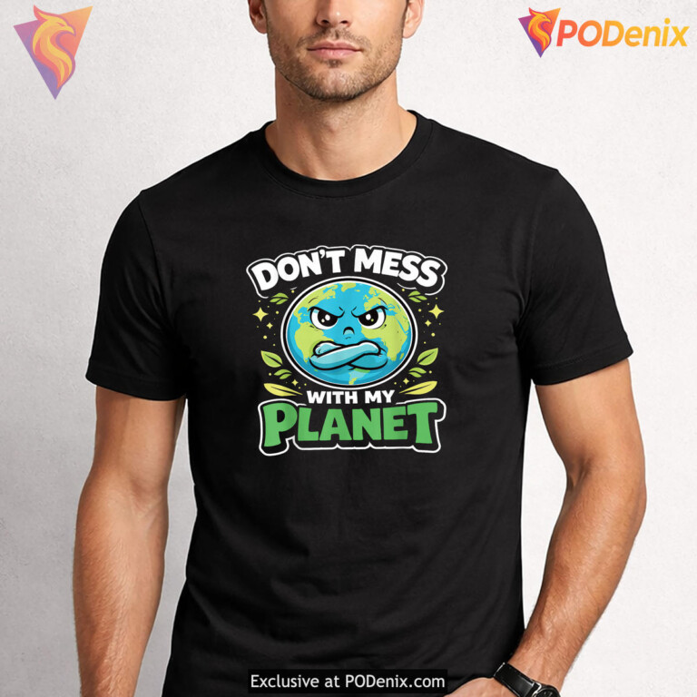 Dont Mess With My Planet Shirt 2026 Earth Day Eco Climate Awareness Apparel
