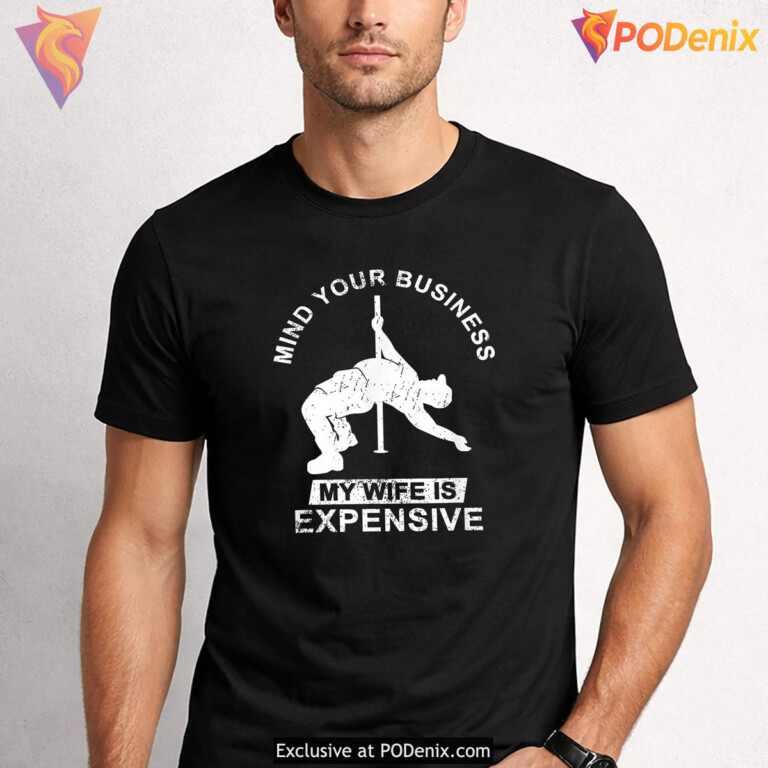 Mind Your Business My Wife Expensive Shirt 2026 Funny Husband Humor Apparel