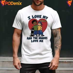 And The Homies Love Me Funny Meme Shirt I Love My Homies Graphic For Men