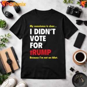 My Conscience Is Clear Fan Shirt Did Not Vote For Trump Idiot Mens Top 3