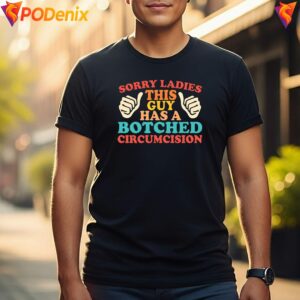 This Guy Has Botched Circumcision Sorry Ladies Funny Joke Graphic Mens 3