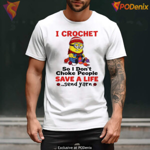 Minion I Crochet So I Dont Choke Shirt People Save A Life Send Yarn Graphic